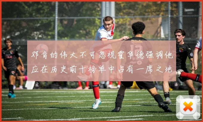 邓肯的伟大不可忽视霍华德强调他应在历史前十榜单中占有一席之地