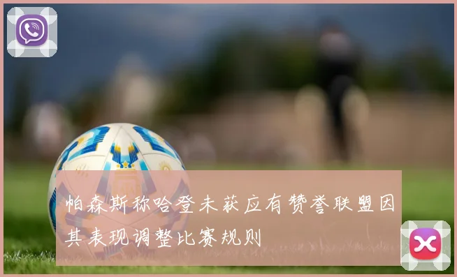 帕森斯称哈登未获应有赞誉联盟因其表现调整比赛规则